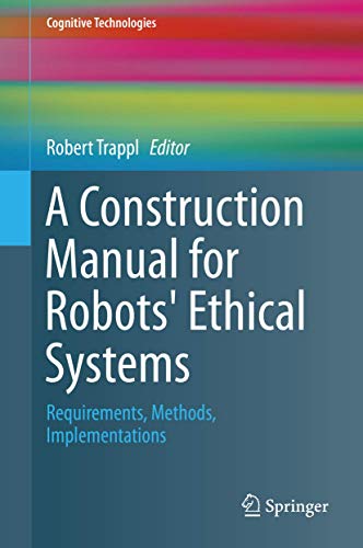 A Construction Manual for Robots' Ethical Systems: Requirements, Methods, Implementations (Cognitive Technologies)